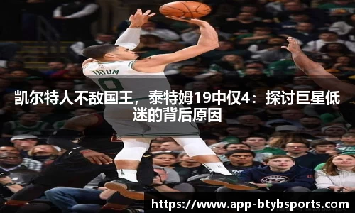 凯尔特人不敌国王，泰特姆19中仅4：探讨巨星低迷的背后原因